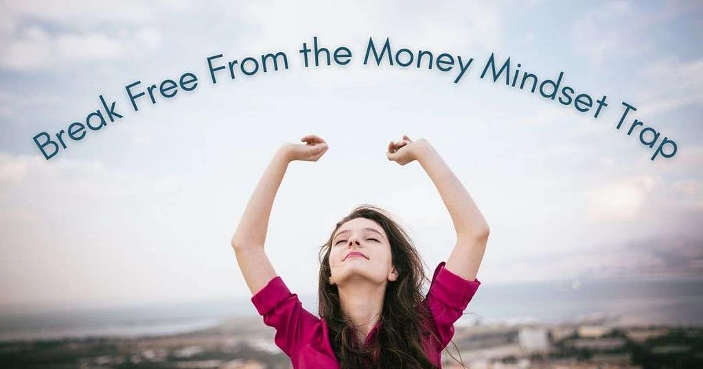 Break Free From the Money Mindset Trap
